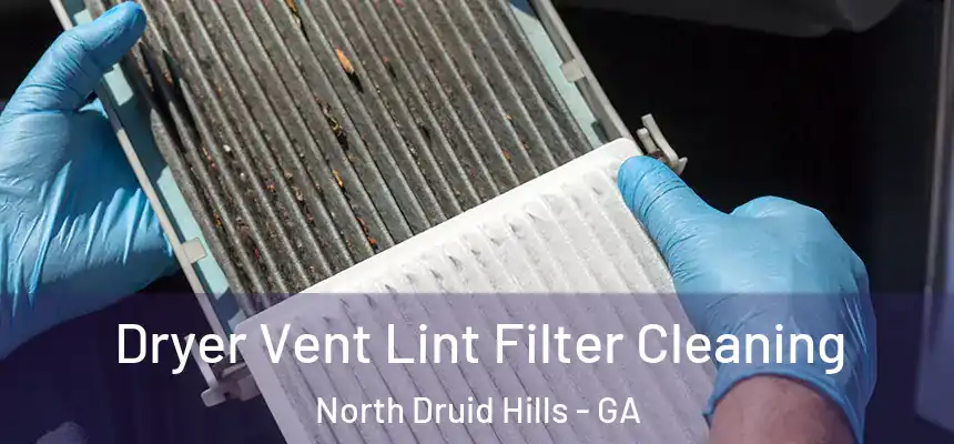  Dryer Vent Lint Filter Cleaning North Druid Hills - GA