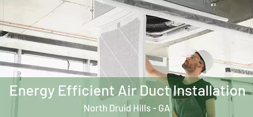  Energy Efficient Air Duct Installation North Druid Hills - GA
