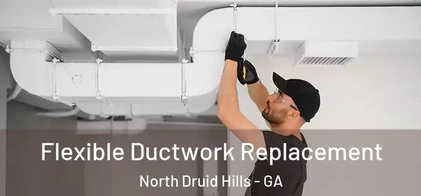 Flexible Ductwork Replacement North Druid Hills - GA