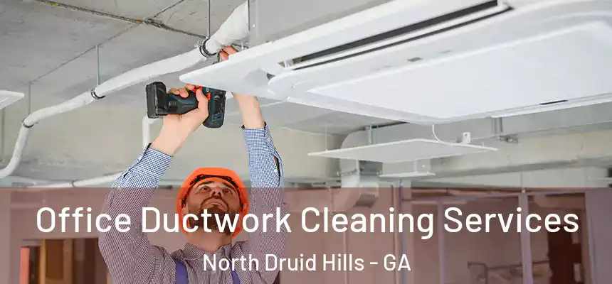  Office Ductwork Cleaning Services North Druid Hills - GA